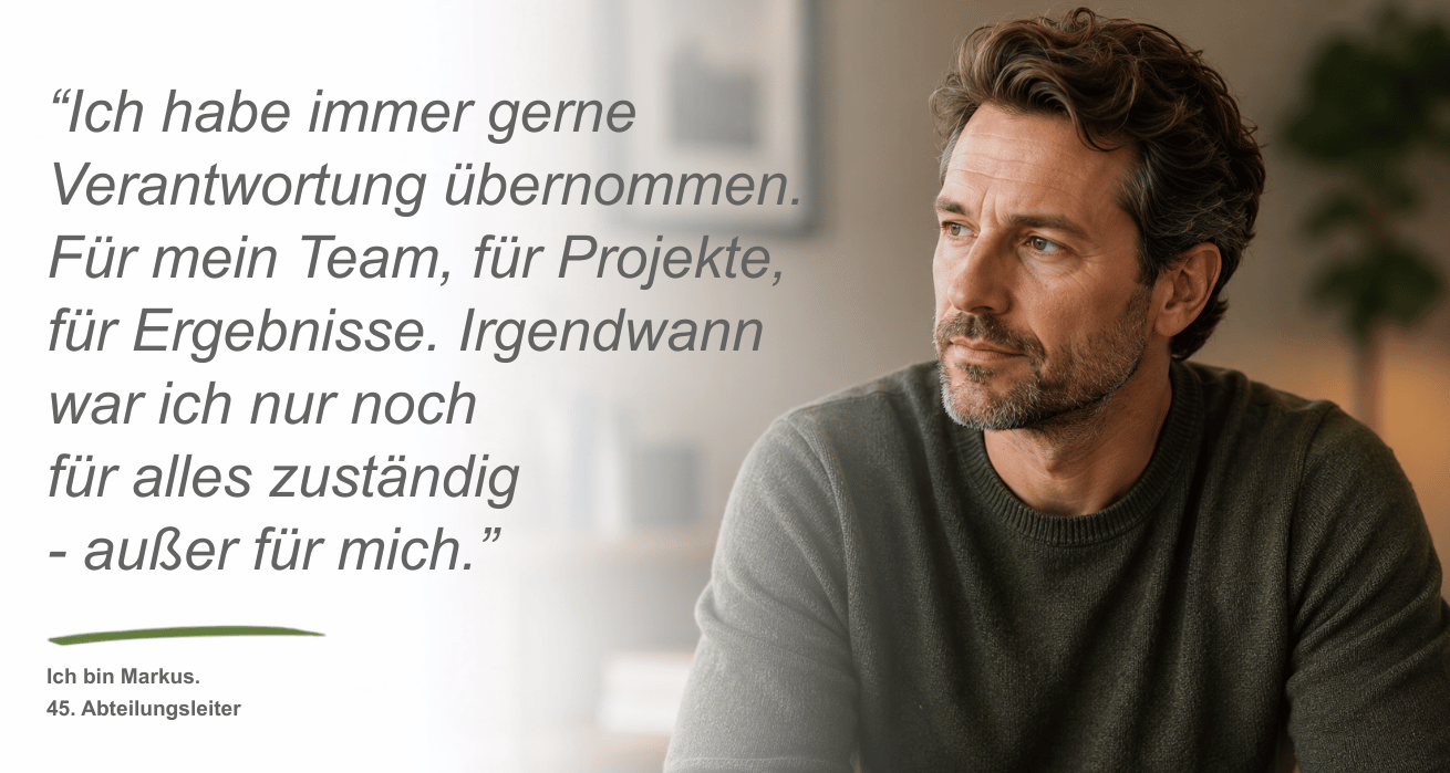 Persona Bournout | Ein Mann mittleren Alters - Markus, 45, Abteilungsleiter - mit Bart und dunklem, vollen Haar schaut mit leerem Blick in den Raum. Neben dem Bild ist ein Zitat zu sehen: "Ich habe immer gerne Verantwortung übernommen. Für mein Team, für Projekte, für Ergebnisse. Irgendwann war ich nur noch für alles zuständig - außer für mich."