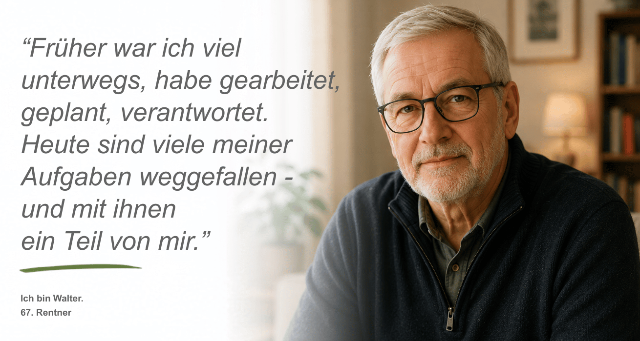 Persona Psychische Belastungen | Ein älterer Mann - Walter,67, Rentner - mit grauem Haar und grauem Bart und Brille blickt in die Kamera. Neben dem Bild ist ein Zitat zu sehen: Früher war ich viel unterwegs, habe gearbeitet, geplant, verantwortet. Heute sind viele meiner Aufgaben weggefallen - und mit ihnen auch ein Teil von mir."