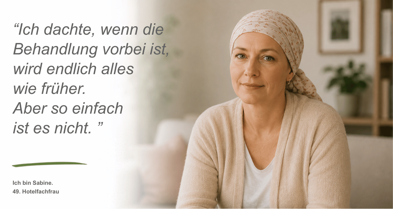 Persona Seelische Belastungen | Ein Frau mittleren Alters - Sabine, 49, Hotelfachfrau - blickt in die Kamera. Sie trägt ein geblümtes Kopftuch. Neben dem Bild ist ein Zitat zu sehen: "Ich dachte, wenn die Behandlung vorbei ist, wird endlich alles wie früher. Aber so einfach war es nicht."